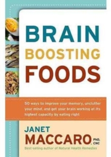 Brain-Boosting Foods : 50 Ways to Improve Your Memory, Unclutter Your Mind, and Get Your Brain Working at Its Highest Capacity by Eating Right, Paperback / softback Book Brain-Boosting Foods : 50 Ways to Improve Your Memory, Unclutter Your Mind, and Get Your Brain Working at Its Highest Capacity by Eating Right, Paperback / softback Book