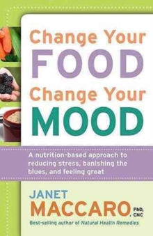 Change Your Food, Change Your Mood : A Nutrition-Based Approach to Reducing Stress, Banishing the Blues, and Feeling Great, Paperback / softback Book Change Your Food, Change Your Mood : A Nutrition-Based Approach to Reducing Stress, Banishing the Blues, and Feeling Great, Paperback / softback Book