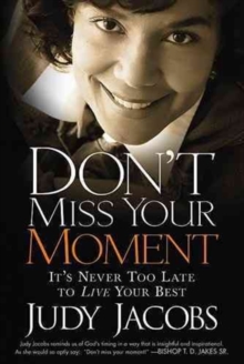 Don't Miss Your Moment : How to Live Your Best and Bring Out the Best in Others, Paperback / softback Book Don't Miss Your Moment : How to Live Your Best and Bring Out the Best in Others, Paperback / softback Book