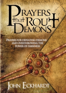 Prayers That Rout Demons : Prayers for Defeating Demons and Overthrowing the Power of Darkness