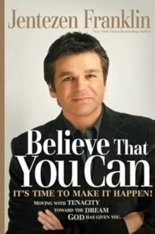 Believe That You Can : Moving with Faith and Persistence to the Dream God Has Given You., Hardback Book Believe That You Can : Moving with Faith and Persistence to the Dream God Has Given You., Hardback Book