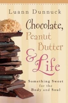 Chocolate, Peanut Butter & Life : Something Sweet for the Body and Soul, Hardback Book Chocolate, Peanut Butter & Life : Something Sweet for the Body and Soul, Hardback Book