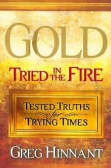 Gold Tried in the Fire : Tested Truths for Trying Times, Paperback / softback Book Gold Tried in the Fire : Tested Truths for Trying Times, Paperback / softback Book