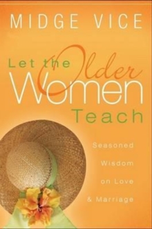 Let the Older Women Teach : Seasoned Wisdom on Love & Marriage, Paperback Book Let the Older Women Teach : Seasoned Wisdom on Love & Marriage, Paperback Book