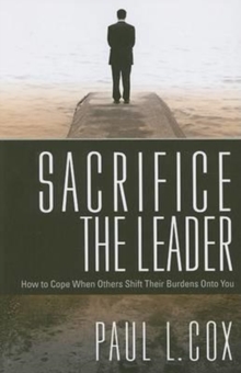 Sacrifice the Leader : How to Cope When Others Shift Their Burdens Onto You, Paperback / softback Book Sacrifice the Leader : How to Cope When Others Shift Their Burdens Onto You, Paperback / softback Book