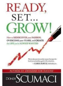 Ready, Set... Grow! : How to Rediscover Your Passion, Overcome Your Fears, and Create the Life You've Always Wanted, Hardback Book Ready, Set... Grow! : How to Rediscover Your Passion, Overcome Your Fears, and Create the Life You've Always Wanted, Hardback Book