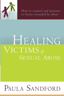 Healing Victims of Sexual Abuse : How to Counsel and Minister to Hearts Wounded by Abuse, Paperback / softback Book Healing Victims of Sexual Abuse : How to Counsel and Minister to Hearts Wounded by Abuse, Paperback / softback Book