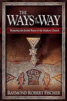 The Ways of the Way : Restoring the Jewish Roots of the Modern Church: An Examination of the History, Theology, and Worship Practice of the First Jewis Believers, Hardback Book The Ways of the Way : Restoring the Jewish Roots of the Modern Church: An Examination of the History, Theology, and Worship Practice of the First Jewis Believers, Hardback Book