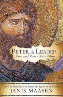 Peter the Leader: Pre- and Post-Holy Ghost : How an Imperfect Man Became the Leader of the Church, Paperback Book Peter the Leader: Pre- and Post-Holy Ghost : How an Imperfect Man Became the Leader of the Church, Paperback Book