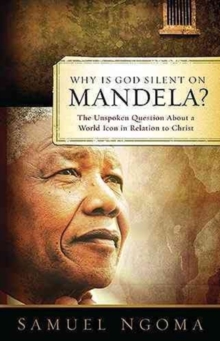 Why is God Silent on Mandela? : The Unspoken Question About a World Icon in Relation to Christ, Paperback Book Why is God Silent on Mandela? : The Unspoken Question About a World Icon in Relation to Christ, Paperback Book
