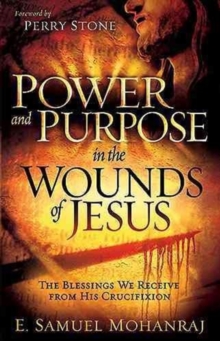 Power & Purpose in the Wounds of Jesus : The Blessings We Receive from His Crucifixion, Paperback / softback Book Power & Purpose in the Wounds of Jesus : The Blessings We Receive from His Crucifixion, Paperback / softback Book