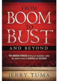 From Boom to Bust and Beyond : The Hidden Forces Driving Our Economy - What You Need to Know to Survive and Succeed, Paperback / softback Book From Boom to Bust and Beyond : The Hidden Forces Driving Our Economy - What You Need to Know to Survive and Succeed, Paperback / softback Book