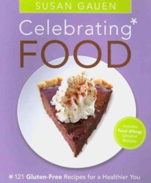 Celebrating Food : 121 Gluten-Free Recipes for a Healthier You, Paperback Book Celebrating Food : 121 Gluten-Free Recipes for a Healthier You, Paperback Book