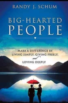 Big-Hearted People : Make a Difference by Living Simply, Giving Freely, and Loving Deeply, Paperback Book Big-Hearted People : Make a Difference by Living Simply, Giving Freely, and Loving Deeply, Paperback Book