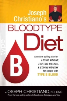 Joseph Christiano's Bloodtype Diet B : A Custom Eating Plan for Losing Weight, Fighting Disease & Staying Healthy for People with Type B Blood, Paperback / softback Book Joseph Christiano's Bloodtype Diet B : A Custom Eating Plan for Losing Weight, Fighting Disease & Staying Healthy for People with Type B Blood, Paperback / softback Book