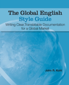 The Global English Style Guide : Writing Clear, Translatable Documentation for a Global Market