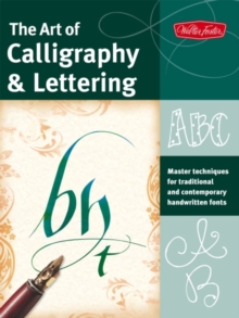 The Art of Calligraphy & Lettering : Master Techniques for Traditional and Contemporary Handwritten Fonts, Paperback / softback Book The Art of Calligraphy & Lettering : Master Techniques for Traditional and Contemporary Handwritten Fonts, Paperback / softback Book