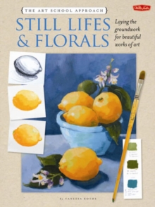 The Art School Approach: Still Lifes & Florals : Still Lifes & Florals, Paperback Book The Art School Approach: Still Lifes & Florals : Still Lifes & Florals, Paperback Book