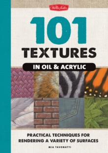 101 Textures in Oil & Acrylic : Practical Techniques for Rendering a Variety of Surfaces, Spiral bound Book 101 Textures in Oil & Acrylic : Practical Techniques for Rendering a Variety of Surfaces, Spiral bound Book