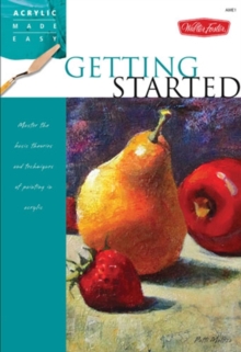 Getting Started : Master the Basic Theories and Techniques of Painting in Acrylic, Paperback / softback Book Getting Started : Master the Basic Theories and Techniques of Painting in Acrylic, Paperback / softback Book