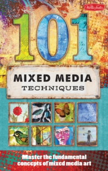 101 Mixed Media Techniques : Master the Fundamental Concepts of Mixed Media Art, Paperback Book 101 Mixed Media Techniques : Master the Fundamental Concepts of Mixed Media Art, Paperback Book