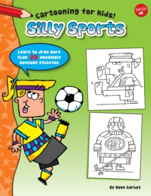 Silly Sports : Learn to Draw 20 Awesomely Athletic Characters!, Paperback / softback Book Silly Sports : Learn to Draw 20 Awesomely Athletic Characters!, Paperback / softback Book