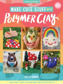 Make Cute Stuff with Polymer Clay : Learn to make a variety of fun and quirky trinkets with polymer clay