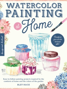 Watercolor Painting at Home : Easy-to-follow painting projects inspired by the comforts of home and the colors of the garden