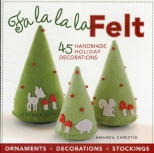 Fa La La La Felt : 45 Handmade Holiday Decorations, Paperback Book Fa La La La Felt : 45 Handmade Holiday Decorations, Paperback Book