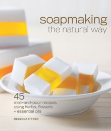 Soapmaking the Natural Way : 45 Melt-and-pour Recipes Using Herbs, Flowers + Essential Oils, Paperback Book Soapmaking the Natural Way : 45 Melt-and-pour Recipes Using Herbs, Flowers + Essential Oils, Paperback Book