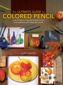 The Ultimate Guide to Colored Pencil : Over 40 Step-by-Step Demonstrations for Both Traditional and Watercolor Pencils