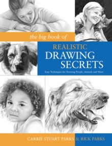 The Big Book of Realistic Drawing Secrets : Easy Techniques for Drawing People, Animals, Flowers and Nature