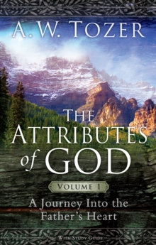 Attributes of God Volume 1 : A Journey into the Father's Heart