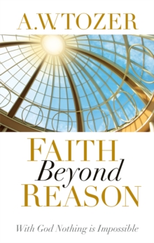 Faith Beyond Reason : With God Nothing is Impossible