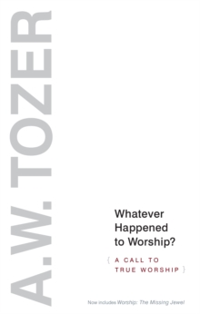 Whatever Happened to Worship? : A Call to True Worship