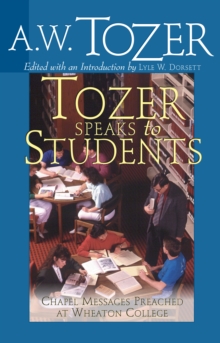 Tozer Speaks to Students : Chapel Messages Preached at Wheaton College