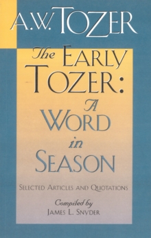 Early Tozer: A Word in Season : Selected Articles and Quotations