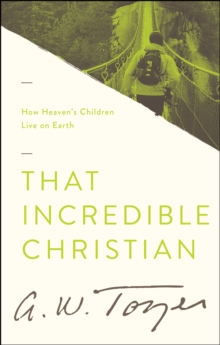 That Incredible Christian : How Heaven's Children Live on Earth