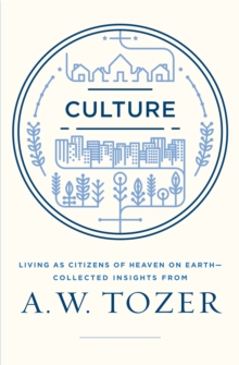 Culture : Living as Citizens of Heaven on Earth--Collected Insights from A.W. Tozer