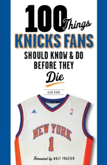 100 Things Knicks Fans Should Know & Do Before They Die, Paperback / softback Book 100 Things Knicks Fans Should Know & Do Before They Die, Paperback / softback Book