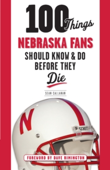 100 Things Nebraska Fans Should Know & Do Before They Die, Paperback / softback Book 100 Things Nebraska Fans Should Know & Do Before They Die, Paperback / softback Book