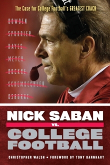 Nick Saban vs. College Football : The Case for College Football's Greatest Coach, Paperback / softback Book Nick Saban vs. College Football : The Case for College Football's Greatest Coach, Paperback / softback Book