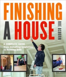 Finishing a House : A Complete Guide from Installing Insulation to Running Trim, Paperback Book Finishing a House : A Complete Guide from Installing Insulation to Running Trim, Paperback Book