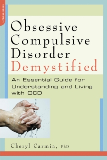 Obsessive-Compulsive Disorder Demystified : An Essential Guide For Understanding And Living With OCD