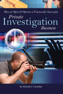 How to Open & Operate a Financially Successful Private Investigation Business, Paperback / softback Book How to Open & Operate a Financially Successful Private Investigation Business, Paperback / softback Book
