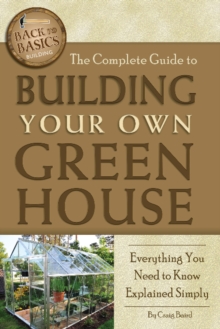 Complete Guide to Building Your Own Greenhouse : Everything You Need to Know Explained Simply, Paperback / softback Book Complete Guide to Building Your Own Greenhouse : Everything You Need to Know Explained Simply, Paperback / softback Book