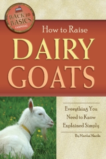 How to Raise Dairy Goats : Everything You Need to Know Explained Simply, Paperback / softback Book How to Raise Dairy Goats : Everything You Need to Know Explained Simply, Paperback / softback Book