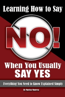 Learning How to Say No When You Usually Say Yes : Everything You Need to Know Explained Simply, Paperback Book Learning How to Say No When You Usually Say Yes : Everything You Need to Know Explained Simply, Paperback Book
