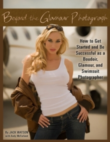 Beyond the Glamour Photograph : How to Get Started & Be Successful as a Boudoir, Glamour & Swimsuit Photographer, Mixed media product Book Beyond the Glamour Photograph : How to Get Started & Be Successful as a Boudoir, Glamour & Swimsuit Photographer, Mixed media product Book