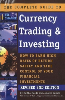 Complete Guide to Currency Trading & Investing : How to Earn High Rates of Return Safely & Take Control of Your Financial Investments - 2nd Edition, Paperback / softback Book Complete Guide to Currency Trading & Investing : How to Earn High Rates of Return Safely & Take Control of Your Financial Investments - 2nd Edition, Paperback / softback Book